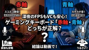 深夜のFPSもVCも安心！ゲーミングキーボード「赤軸・青軸」どっちが正解？